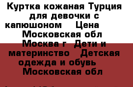 Куртка кожаная Турция для девочки с капюшоном  › Цена ­ 400 - Московская обл., Москва г. Дети и материнство » Детская одежда и обувь   . Московская обл.